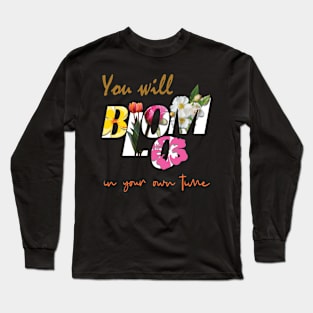 You will bloom in your own time Long Sleeve T-Shirt